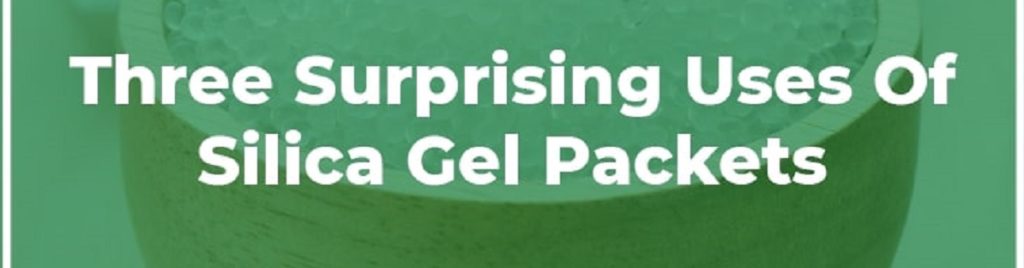 Three Surprising Uses Of Silica Gel Packets