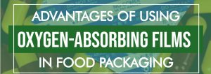 Advantages Of Using Oxygen-Absorbing Films In Food Packaging